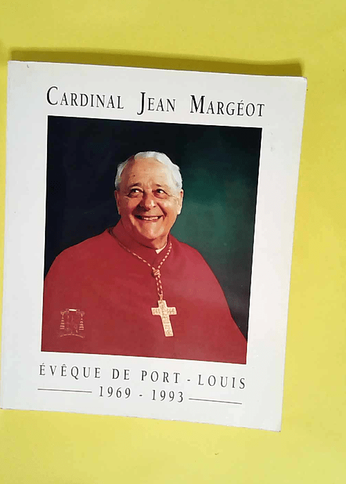 Cardinal Jean Margéot évêque de Port-Louis de 1969 à 1993: Livre-souvenir publié à l occasion de la messe d action de grâce célébrée au … le dimanche 16 mai 1993  –