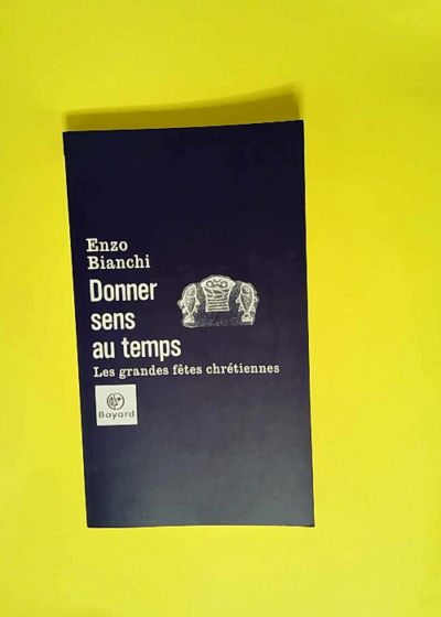 Donner sens au temps Les Grandes fêtes chrétiennes - Enzo Bianchi