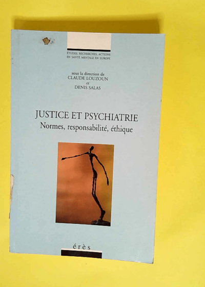 Justice et psychiatrie. Normes responsabilité éthique  - Claude Louzoun