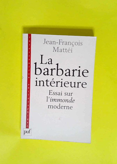 La Barbarie intérieure Essai sur l immonde moderne - Jean-François Mattéi