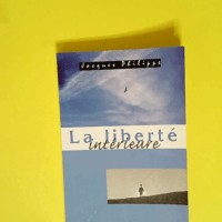 La liberté intérieure La force de la foi de l espérance et de l amour – Jacques Philippe