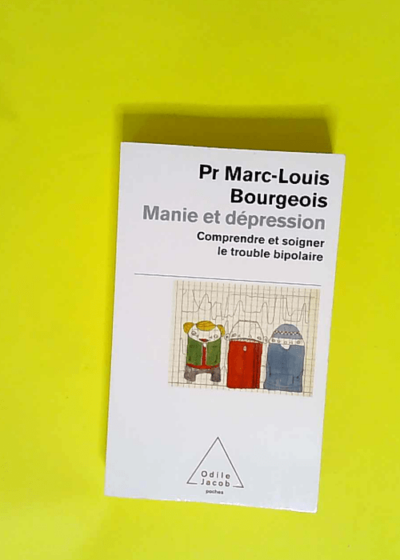 Manie et dépression Comprendre et soigner le trouble bipolaire - Marc-Louis Bourgeois