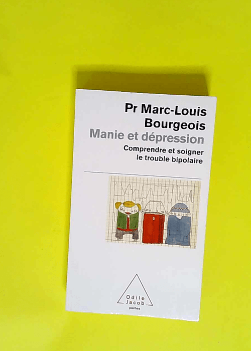 Manie et dépression Comprendre et soigner le trouble bipolaire – Marc-Louis Bourgeois