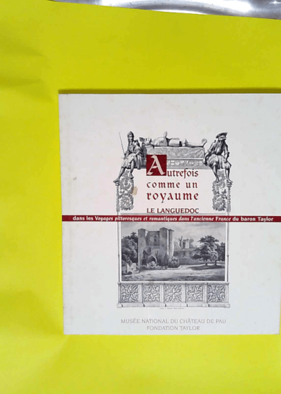 Autrefois comme un royaume Exposition Musée national du château de Pau 28 novembre 2003-29 février 2004 - Claude Menges-Mironneau