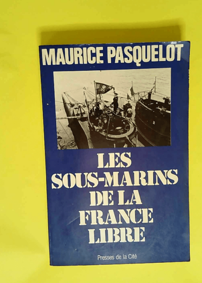 Les Sous-marins de la France libre  - Maurice Pasquelot