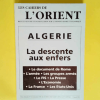 Les cahiers de l Orient – numéros 36 37 – Algérie. La descente aux enfers- Le document de Rome- L armée – Les groupes armés- Le FIS- L Economie- La France – Les Etats-Unis ...