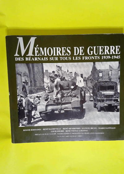 Mémoires de guerre Des Béarnais sur tous les fronts 1939-1945 (Arrêt sur image) - Pierre-Louis Giannerini