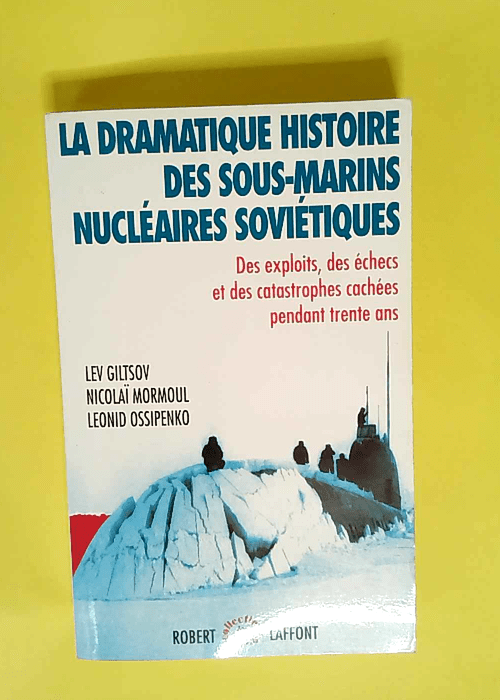 La Dramatique Histoire Des Sous-Marins Nucléaires Soviétiques Des exploits des échecs et des catastrophes cachées pendant trente ans – Leonid Ossipenko