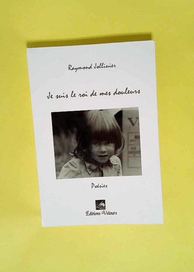 Je Suis le Roi de Mes Douleurs  - Raymond JOLLINIER