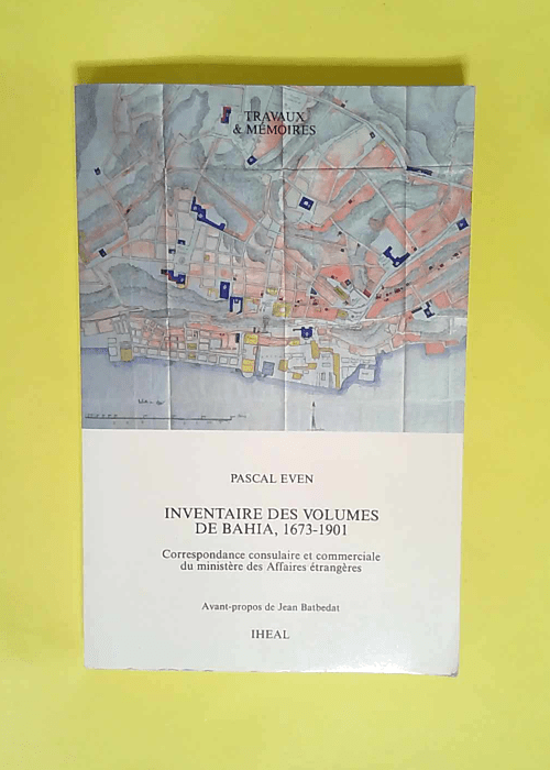 Inventaire des volumes de Bahia 1673-1901. Correspondance consulaire et commerciale du ministère des Affaires étrangères  – Even Pascal