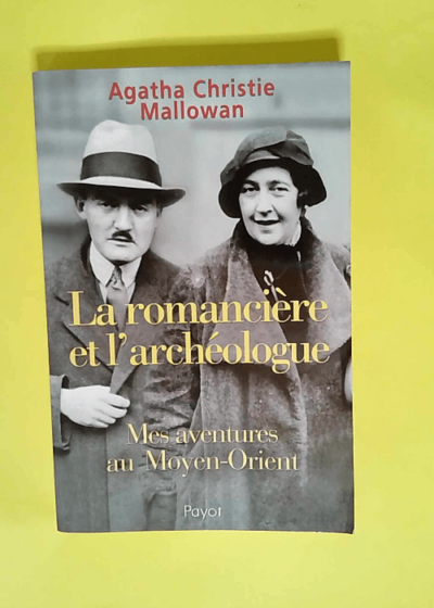 La romancière et l archéologue Mes aventures au Moyen-Orient - Agatha Christie