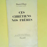 Ces chretiens nos freres  – Daniel Rops