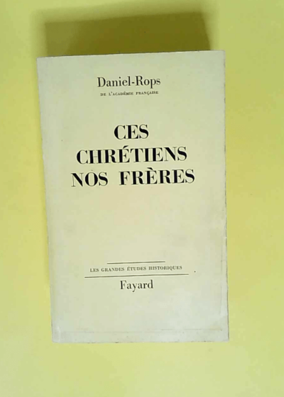 Ces chretiens nos freres  - Daniel Rops