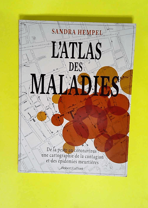 L Atlas des maladies – De la peste au coronavirus Une cartographie de la contagion et des épidémies meurtrières – Sandra Hempel