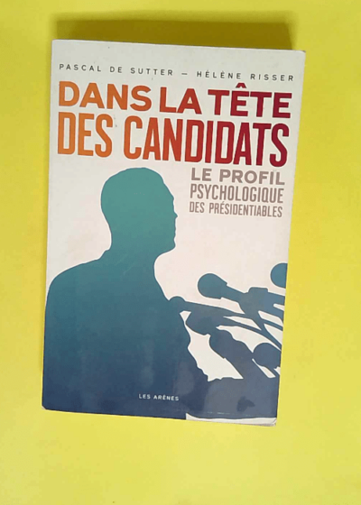 Dans La Tête Des Candidats Le Profil Psychologique Des Présidentiables - Hélène Risser