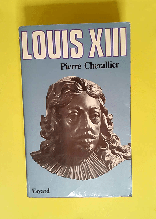 Louis XIII Roi cornélien  – Pierre Chevallier