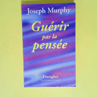 Guérir par la pensée  – Joseph Murphy