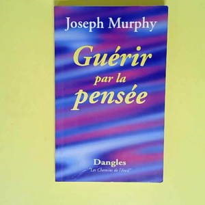 Guérir par la pensée  – Joseph Murphy