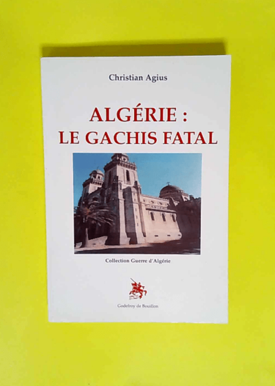 Algérie le gâchis fatal Le gachis fatale - Christian Agius