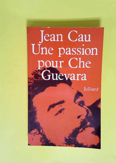 Une passion pour che guevara  - Jean Cau