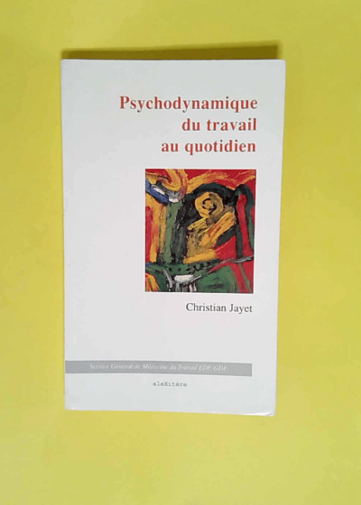 Psychodynamique du travail Et pratique au quotidien en médecine du travail : repères méthodologiques - Christian Jayet