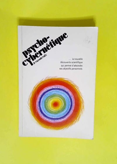 Psycho cybernétique la nouvelle découverte scientifique qui permet d atteindre ses objectifs personnels  - Maxwell Maltz Dr