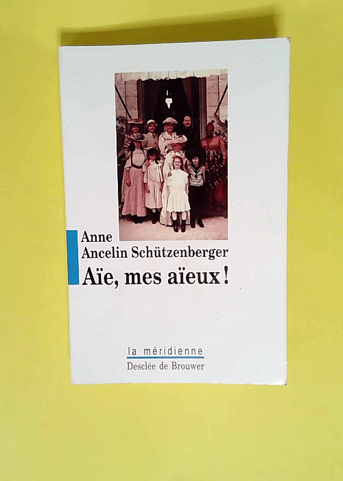 Aïe mes aïeux ! Liens transgénérationnels secrets de famille syndrome d anniversaire transmission des traumatismes et pratique du génosociogramme – Anne Ancelin Schützenberger