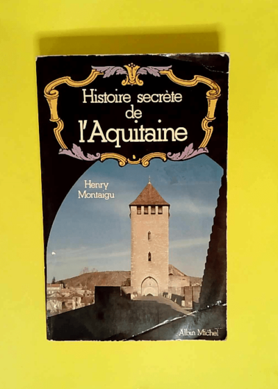 Histoire secrète de l Aquitaine  - Henry Montaigu