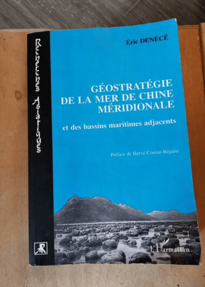 Géostratégie De La Mer De Chine Méridionale Et Des Bassins Maritimes Adjacents - Denécé Eric