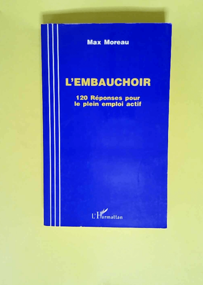 L embauchoir 120 Réponses Pour Le Plein Emploi Actif - Max Moreau