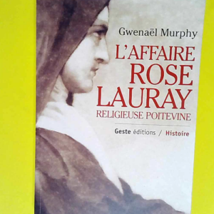 L affaire Rose Lauray religieuse poitevine (1752-1835) Féminité religion et Révolution dans le Poitou – Gwenaël Murphy