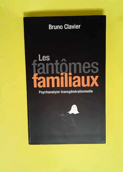 Les fantômes familiaux Psychanalyse Transgénérationnelle - Bruno Clavier