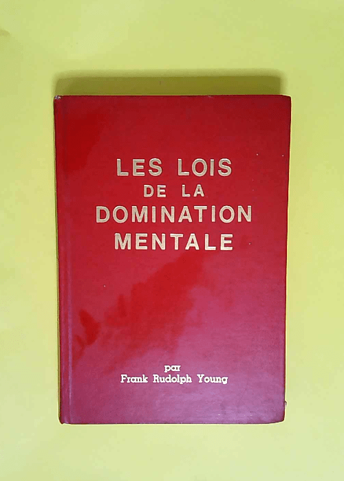 LES LOIS DE LA DOMINATION MENTALE – Frank Rudolph Young