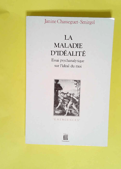 LA MALADIE D IDEALITE. Essai psychanalytique sur l idéal du moi  - Janine Chasseguet-Smirgel