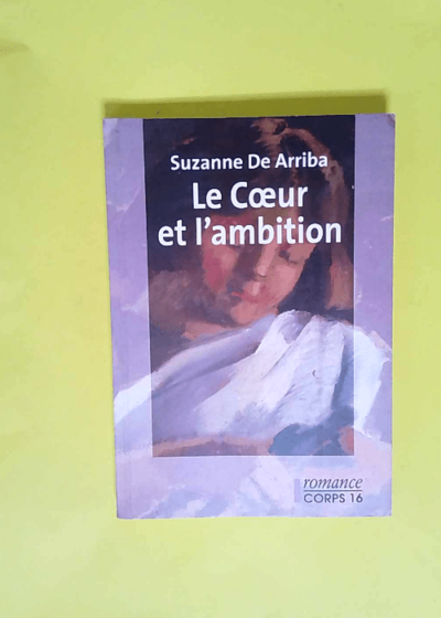 Le Coeur et l ambition  - Suzanne de Arriba