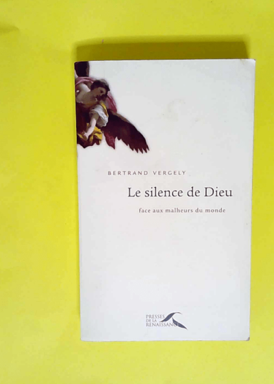 Le silence de Dieu Face aux malheurs du monde - Bertrand Vergely