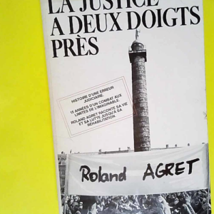 La Justice à deux doigts près  – Roland Agret