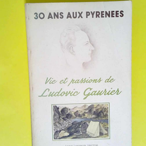 30 Ans Aux Pyrenees Vie Et Passions De Ludovi...