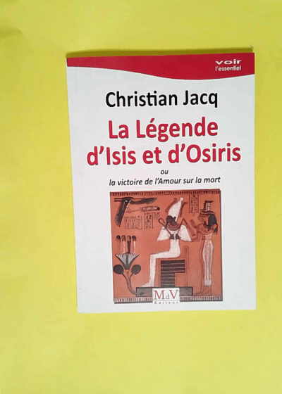 La légende d Isis et d Osiris Ou la victoire de l Amour sur la mort - Christian Jacq