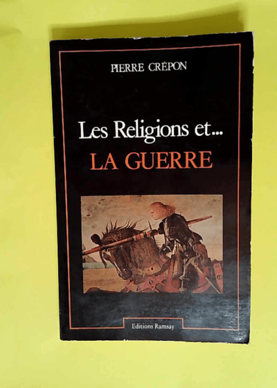 Les religions et... La guerre  - CREPON Pierre