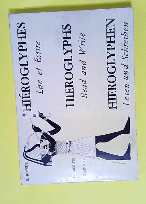 Hiéroglyphes lire et écrire Hieroglyphs read and write – Hieroglyphen lesenund schreiben – Stéphane Rossini