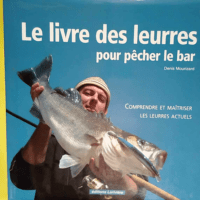 Le livre des leurres pour pêcher le bar Comprendre et maîtriser les leurres actuels – Denis Mourizard