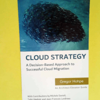 Cloud Strategy A Decision-based Approach to Successful Cloud Migration – Gregor Hohpe