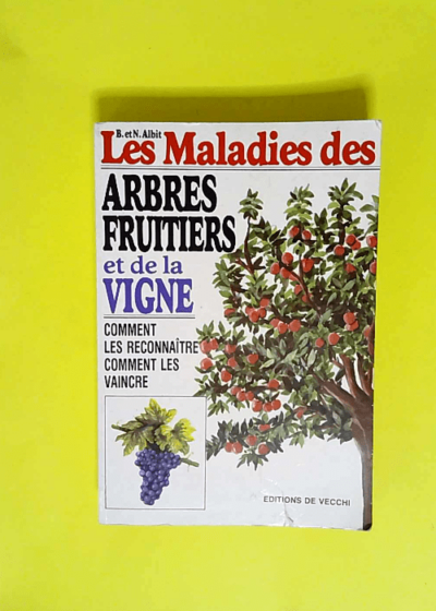 LES MALADIES DES ARBRES FRUITIERS ET DE LA VIGNE. Comment les reconnaître Comment les vaincre.  - Albit B. Et N.