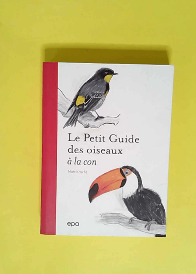 Petit guide des oiseaux à la con  - Matt Kracht