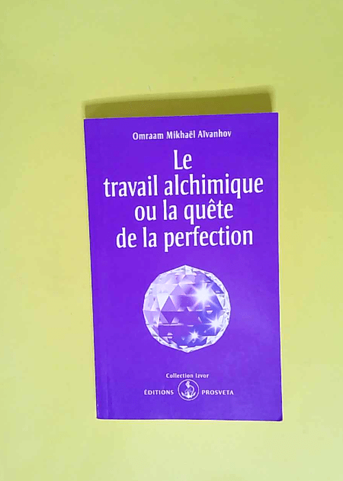 Le travail alchimique ou La quête de la perfection  – Omraam Mikhaël Aïvanhov