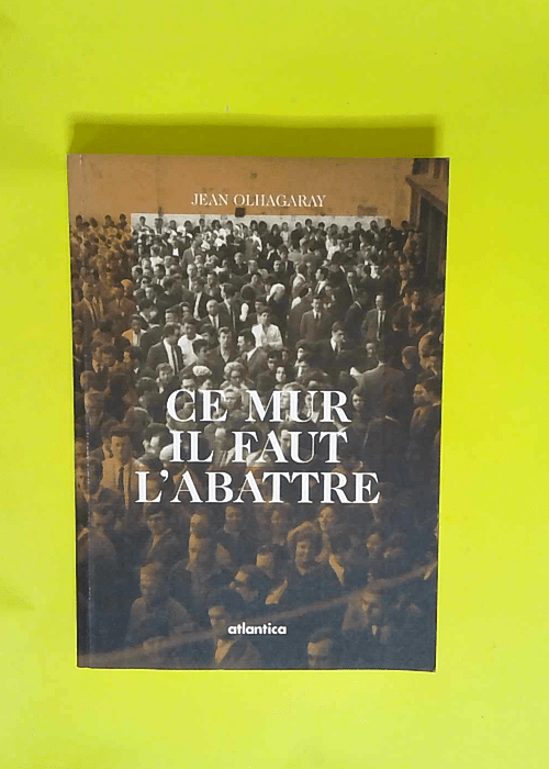 Ce mur il faut l abattre Prêtre ouvrier de la Mission de Paris – Jean Olhagaray