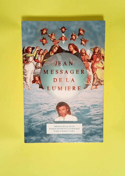 Jean messager de la lumière. Messages de Jean enseignements et prières - Yvette Cara