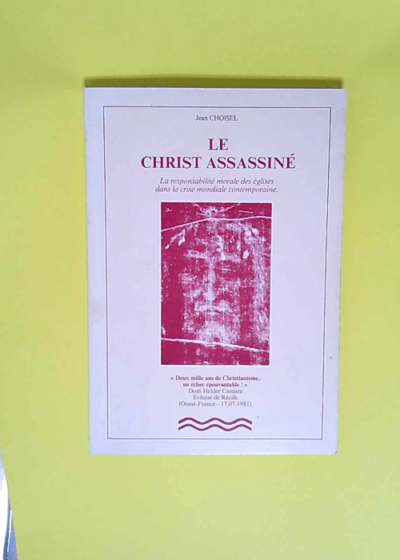 Le Christ Assassiné La responsabilité des églises dans la crise contemporaine. - Jean Choisel