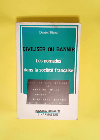 Civiliser ou bannir les nomades dans la société française  - Daniel Bizeul